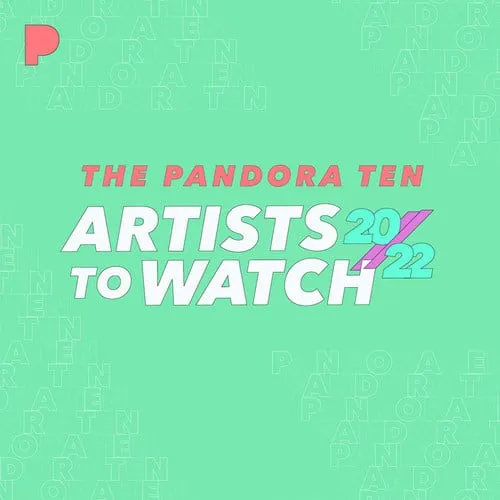 Pandora ten artists to watch 2022 digital music industry updates, top emerging musicians, and new artist features for 2022, s