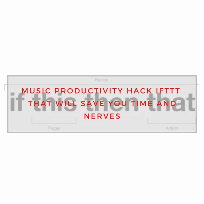 Smart music productivity hack IFTTT for saving time and reducing stress in music creation and management.