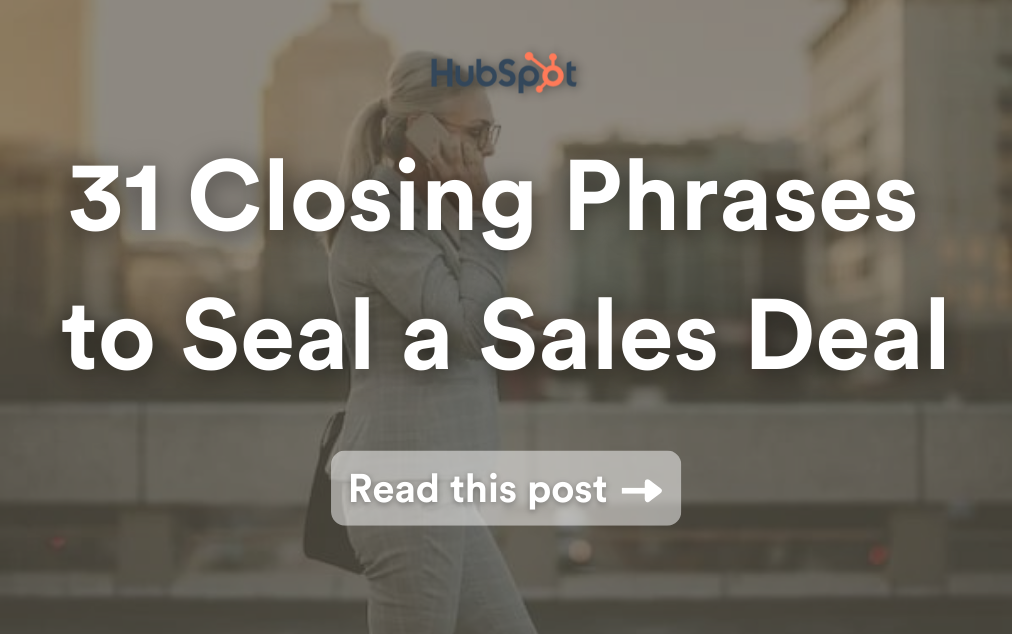 Read HubSpot Post: 31 Closing Phrases to Seal a Sales Deal